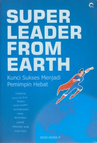 Super leader from earth : kunci sukses menjadi pemimpin hebat