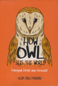 How owl sees the world : menjadi aktif fan kreatif