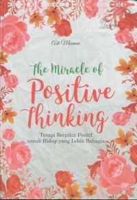 The miracle of positive thinking : terapi berpikir positif untuk hidup yang lebih bahagia