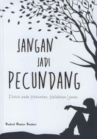 Jangan jadi pecundang : fokus pada kekuatan, kalahkan lawan