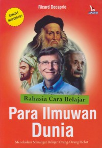 Rahasia cara belajar para ilmuwan dunia : meneladani semangat belajar orang-orang hebat