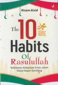 The 10 habits of rasulullah : kebiasaan-kebiasaan emas untuk masa depan gemilang