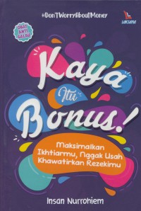 Kaya itu bonus : maksimalkan ikhtiarmu, ngak usah khawatirkan rezekimu