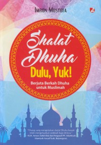 Sholat Dhuha dulu, yuk! : berjuta berkah dhuha untuk muslimah