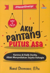 Aku pantang putus asa : karena dibalik derita, Allah menyediakan sejuta bahagia