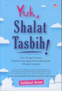 Yuk, shalat tasbih! : usir kegelisahan hatimu dengan kemukjizatan shalat tasbih