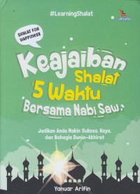 Keajaiban shalat 5 waktu bersama nabi saw : jadikan anda makin sukses, kaya, dan bahagia dunia-akhirat