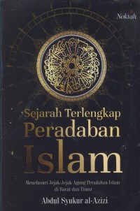 Sejarah terlengkap peradaban islam : menelusuri jejak-jejak agung peradaban islam di barat dan timur