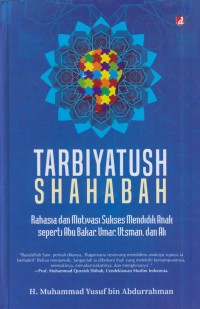 Tarbiyatus shahabah : rahasia dan motivasi sukses mendidik anak seperti abu bakar, umar, ustman, dan ali