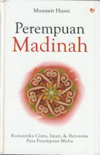 Perempuan madinah : romantika cinta, iman, & heroisme para perempuan mulia