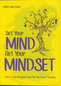 Set your mind get your mindset : cara cerdas mengolah pola pikir dan sudut pandang