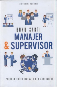 Buku sakti manajer supervisor : panduan untuk manajer dan supervisor