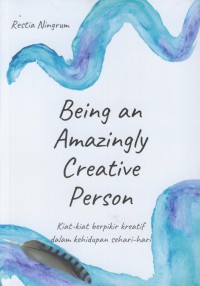 being an amazingly creative person : kiat-kiat berpikir kreatif dalam kehidupan sehari-hari