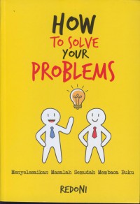 How to solve your problems : menyelesaikan masalah semudah membaca buku