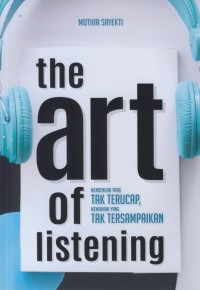 The art of listening : mendengar yang tak terucap, memahami yang tak tersampaikan