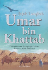 Jejak langkah umar bin khattab : kisah pemimpin besar yang sederhana dan keras dalam kebenaran