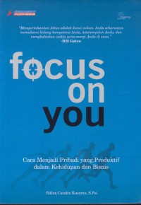 Focus on you : cara menjadi pribadi yang produktif dalam kehidupan dan bisnis