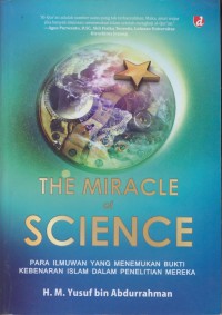 The miracle of science : para ilmuan yang menemukan bukti kebenaran islam dalam penelitian mereka