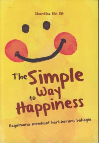 The simple way to happiness : bagaimana membuat hari-harimu bahagia