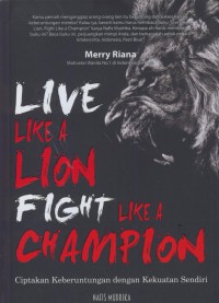 Live like a lion, fight like a champion : ciptakan keberuntungan dengan kekuatan sendiri