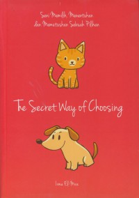 The secret way of choosing : seni memilih, menentukan dan memutuskan sebuah pilihan