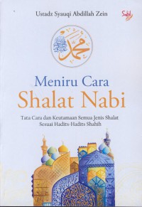 Meniru cara shalat Nabi : tata cara dan keutamaan semua jenis shalat sesuai hadits-hadits shahih