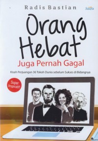 Orang hebat juga pernah gagal : kisah perjuangan 36 tokoh dunia sebelum sukses di bidangnya