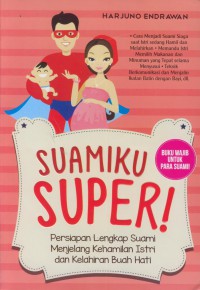 Suamiku super! : persiapan lengkap suami menjelang kehamilan istri dan kelahiran buah hati