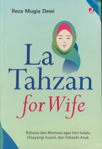 La tahzan for wife : rahasia dan motivasi agar istri selalu disayangi suami, dan dikasihi anak