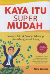 Kaya itu super mudah : ragam teknik simpel meraup dan menghemat uang