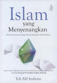 Islam yang menyenangkan : etika kemanusiaan sebagai puncak keimanan dan keislaman