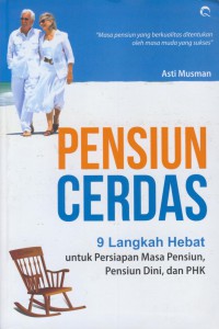 Pensiun cerdas : 9 langkah hebat untuk persiapan masa pensiun, pensiun dini, dan phk