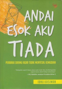 Andai esok aku tiada : perbaiki dirimu agar tidak menyesal kemudian