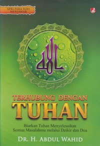Terhubung dengan Tuhan : biarkan Tuhan menyelesaikan semua masalahmu melalui dzikir dan doa