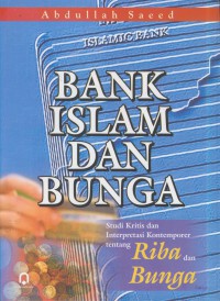 Bank islam dan bunga : studi kritis dan interpretasi kontemporer tentang riba dan bunga