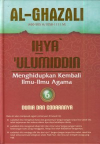 Ihya' ulumiddin 6 : menghidupkan kembali ilmu-ilmu agama (dunia dan godaannya)