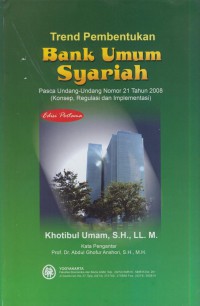 Trend pembentukan bank umum syariah : pasca undang-undang nomor 21 tahun 2008 (konsep regulasi dan implementasi) Ed. pertama