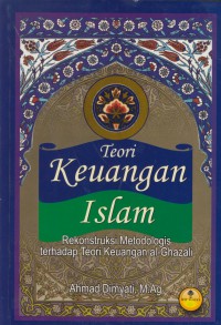 Teori keuangan islam :rekonstruksi metodologis terhadap teori keuangan al-ghazali