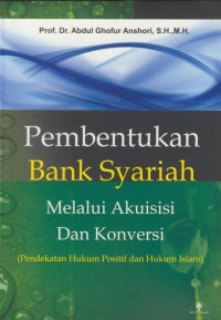 Pembentukan bank syari'ah melalui akuisisi dan konversi :pendekatan hukum positif dan hukum islam