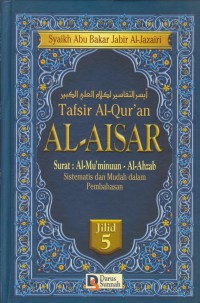 Tafsir al-Qur'an  Al-Aisar surat :Al-Mu'minuun-Al-Ahzab sistematis dan mudah dalam pembahasan jil. 5