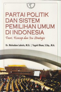 Partai politik da sistem pemilihan umum di indonesia : teori, konsep dan isu strategis