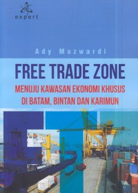 Free trade zone : Menuju kawasan ekonomi khusus di batam, bintan dan karimun