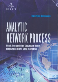 Analytic network process : untuk pengambilan keputusan dalam lingkungan bisnis yg kompleks