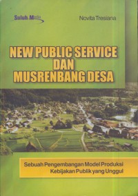 New public service dan meurenbang desa : sebuah penegmbangan model produksi kebijakan publik yang unggul