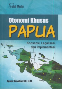 Otonomi khusus papua : konsepsi, legalisasi dan implementasi