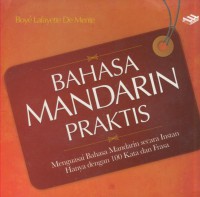 Bahasa mandarin praktis : menguasai bahasa mandarin secara instan hanya dengan 100 kata dan frasa