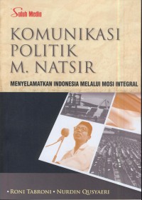 Komunikasi politik M. Natsir : menyelamatkan Indonesia melalui mosi integral