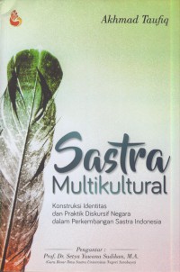 Sastra multikultural : konstruksi identitas dan praktik deiskursif negara dalam perkembangan sastra Indonesia