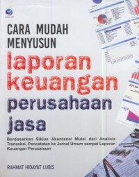 Cara mudah menyusun laporan keuangan perusahaan jasa : berdasarkan siklus akuntansi mulai dari analisis transaksi, pencatatan ke jurnal umum sampai laporan keuangan perusahaan