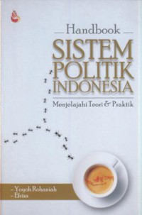 Handbook sistem politik Indonesia : menjelajahi teori & praktik